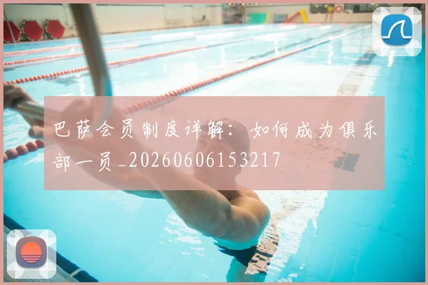 巴萨会员制度详解:如何成为俱乐部一员_20260606153217