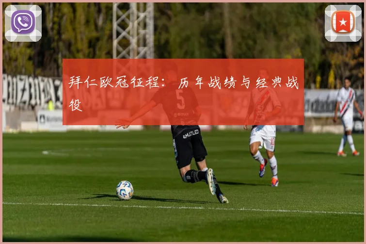 拜仁欧冠征程：历年战绩与经典战役