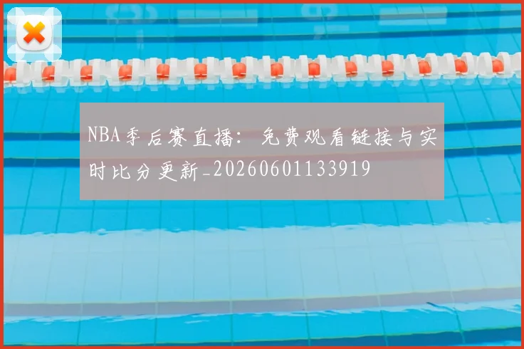 NBA季后赛直播:免费观看链接与实时比分更新_20260601133919