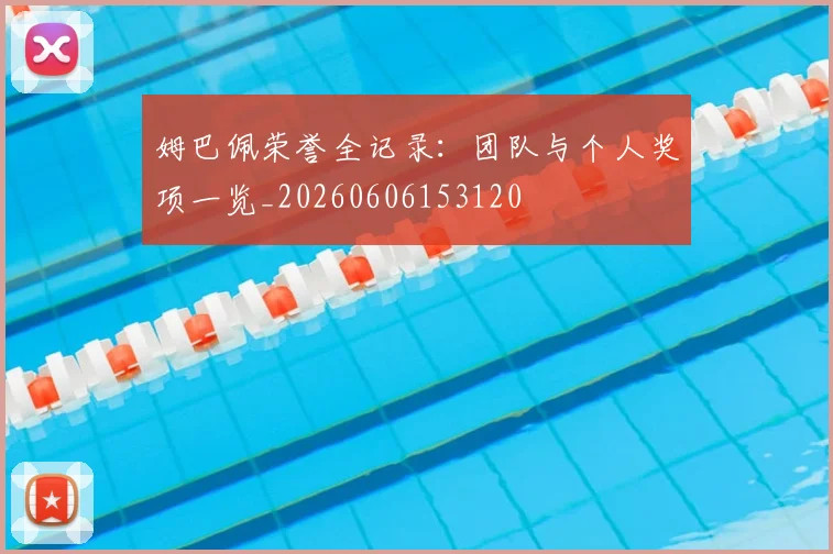 姆巴佩荣誉全记录：团队与个人奖项一览_20260606153120